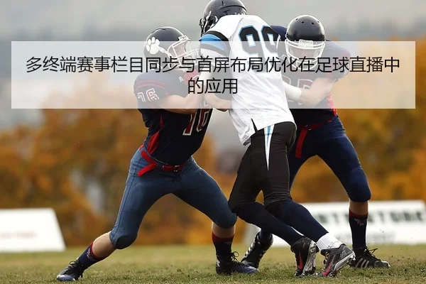多终端赛事栏目同步与首屏布局优化在足球直播中的应用